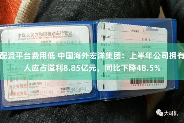 配资平台费用低 中国海外宏洋集团：上半年公司拥有人应占溢利8.85亿元，同比下降48.5%