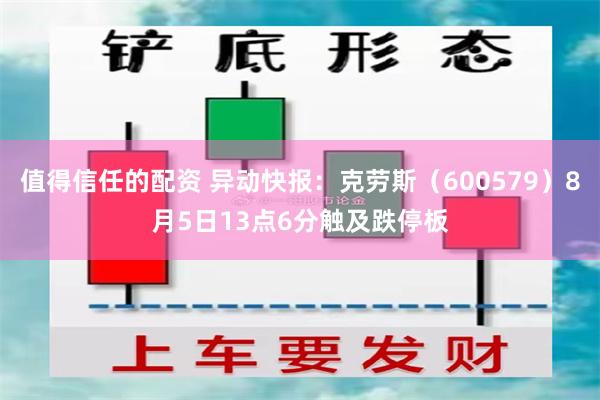 值得信任的配资 异动快报：克劳斯（600579）8月5日13点6分触及跌停板