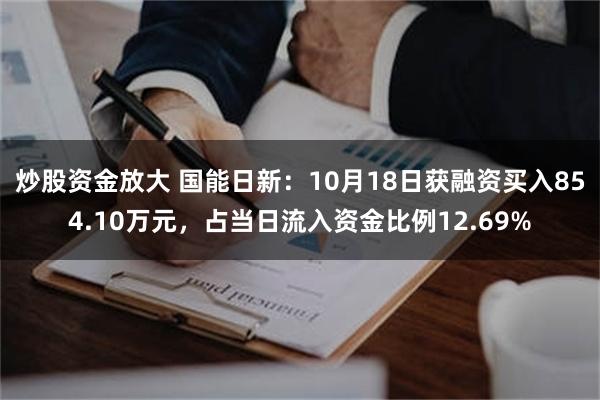 炒股资金放大 国能日新：10月18日获融资买入854.10万元，占当日流入资金比例12.69%