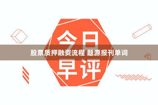 股票质押融资流程 题源报刊单词